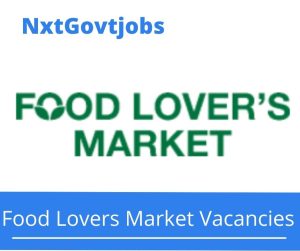 Food Lovers Market Deli General Assistant Vacancies in Nelspruit 2023